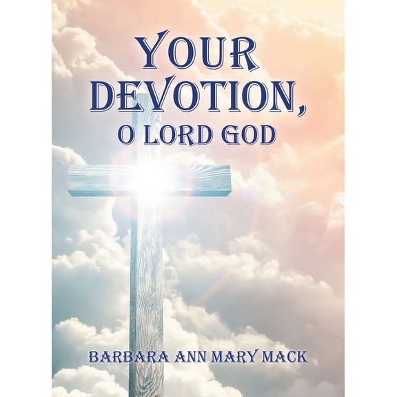 Your Devotion, O Lord God Hardcover 1665552646 9781665552646 Barbara Ann Mary Mack