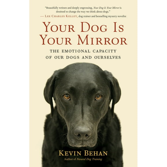 Your Dog Is Your Mirror: The Emotional Capacity of Our Dogs and Ourselves, (Paperback)
