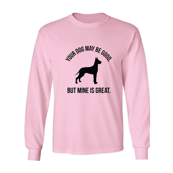 Your Dog May Be Good Adult Long Sleeve T-shirt