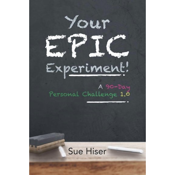 Your EPIC Experiment!: A 90-Day Personal Challenge 1.0, (Paperback)