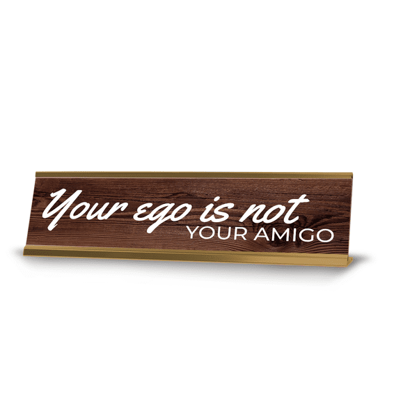 Your Ego Is Not Your Amigo 2 x 10" Desk Sign | Inspirational Quote Office Dcor