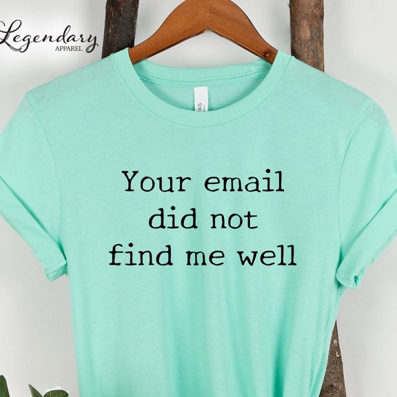 Your Email Did Not Find Me Well Shirt Co Worker TShirt