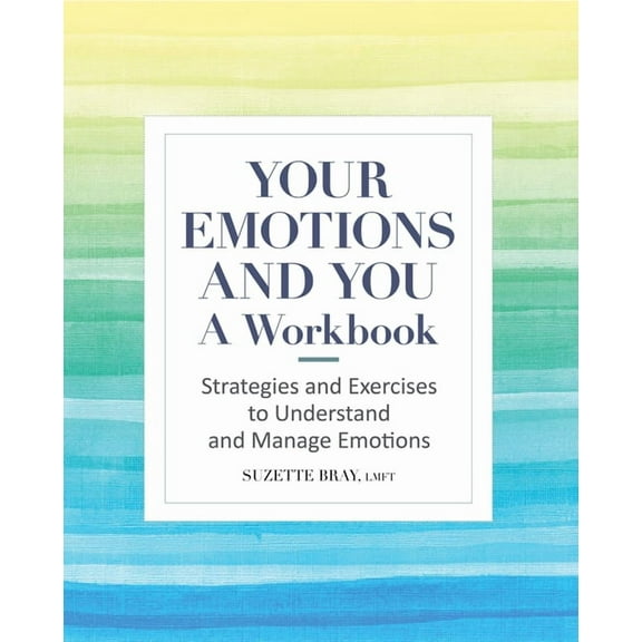 Your Emotions and You: A Workbook: Strategies and Exercises to Understand and Manage Emotions, (Paperback)