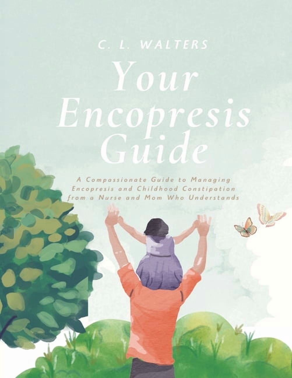 Your Encopresis Guide: A Compassionate Guide to Managing Encopresis and Childhood Constipation from a Nurse and Mom Who , (Paperback)