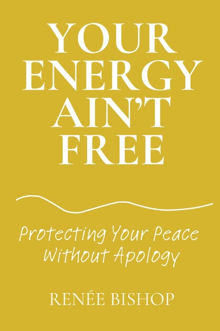 Your Energy Ain't Free: Protecting Your Peace Without Apology, (Paperback)