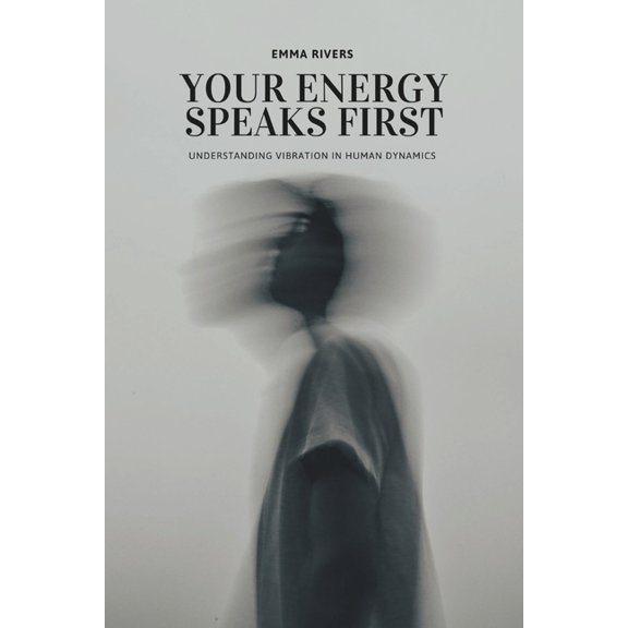 Your Energy Speaks First: Understanding Vibration in Human Dynamics, (Paperback)