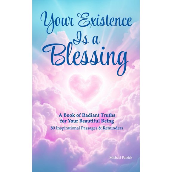 Your Existence Is a Blessing: A Book of Radiant Truths for Your Beautiful Being, (Paperback)