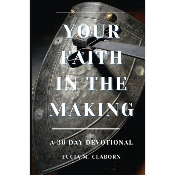 Your Faith In The Making: A 30-Day Devotional, (Paperback)