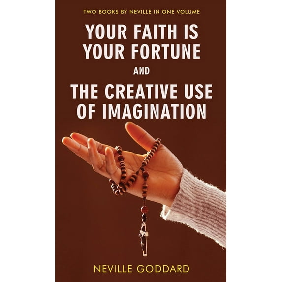 Your Faith Is Your Fortune and The Creative Use of Imagination, (Hardcover)
