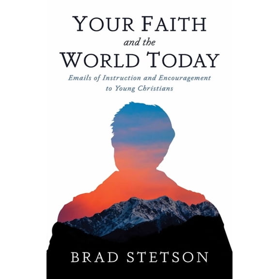 Your Faith and the World Today: Emails of Instruction and Encouragement to Young Christians, (Paperback)