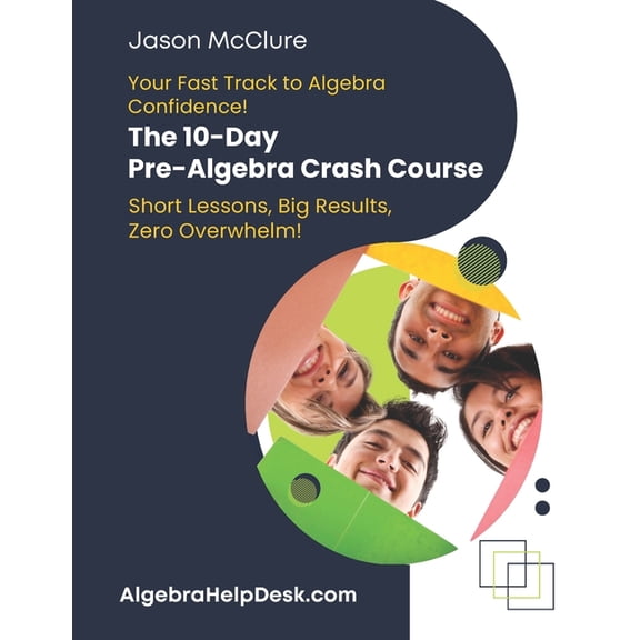 Your Fast Track to Algebra Confidence! The 10 Day Pre-Algebra Crash Course: Short Lessons, Big Results, Zero Overwhelm!, (Paperback)