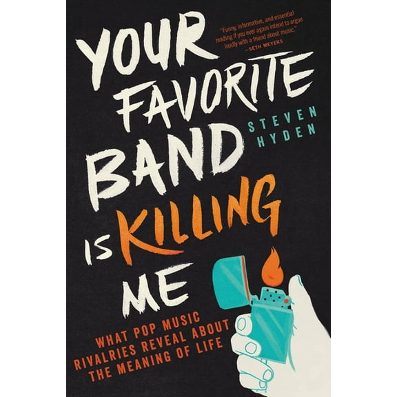 Your Favorite Band Is Killing Me: What Pop Music Rivalries Reveal about the Meaning of Life, (Paperback)
