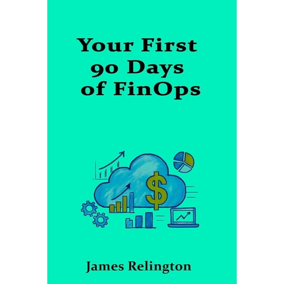 Your First 90 Days of FinOps: A Simple Playbook for Quick Wins, (Paperback)