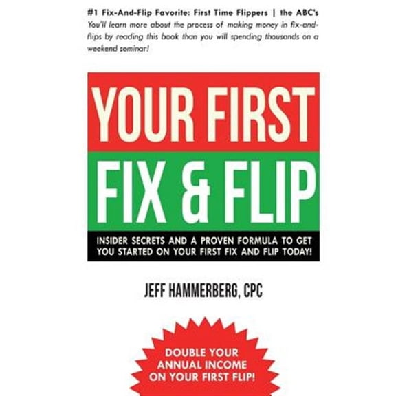 Your First Fix & Flip: Insider Secrets and a Proven Formula to Get You Started on Your First Fix & Flip Today! (Paperback)