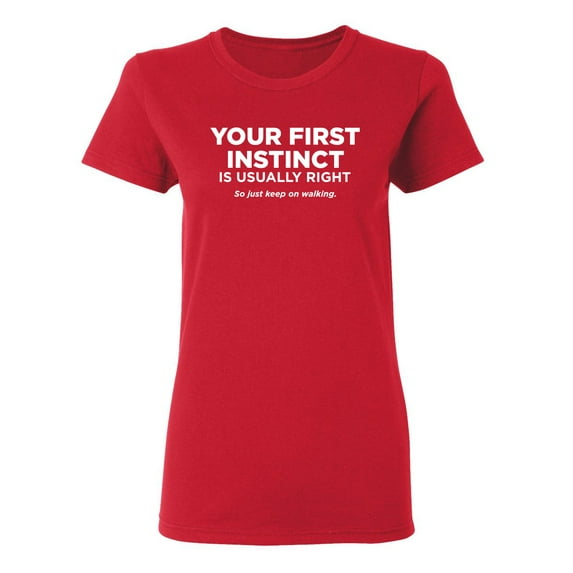 Your First Instinct Is Usually Right Sarcastic Novelty Gift Idea Adult Humor Funny Women's Casual Tees