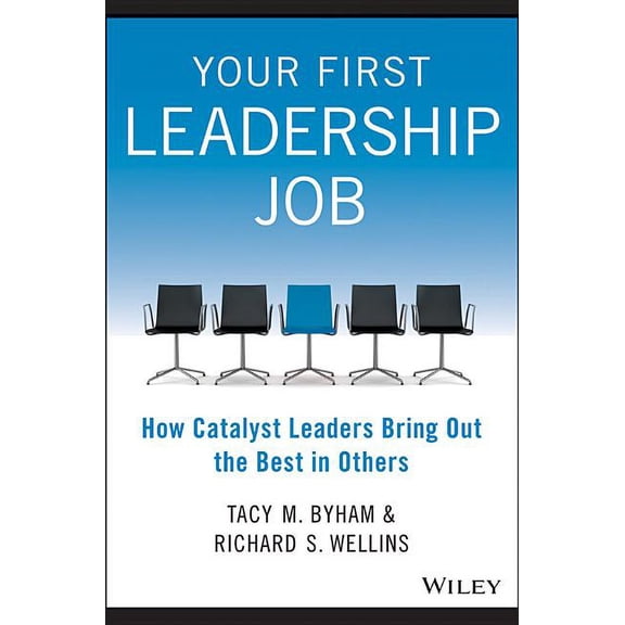Your First Leadership Job: How Catalyst Leaders Bring Out the Best in Others, (Paperback)