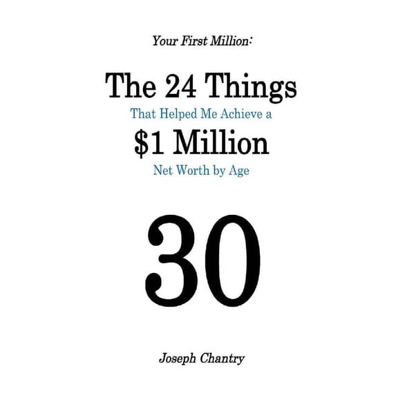 Your First Million: The 24 Things That Helped Me Achieve a $1 Million Net Worth by Age 30 (Paperback) by Joseph Chantry