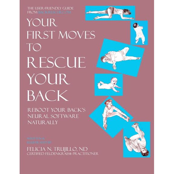 Your First Moves to Rescue Your Back: The User-Friendly Guide to Reboot Your Back's Neural Software, (Paperback)