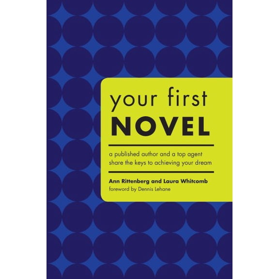 Your First Novel : A Published Author and a Top Agent Share the Keys to Achieving Your Dream (Paperback)