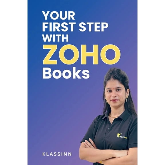 Your First Step with Zoho Books: Set Up, Track, and Succeed with Your Business Finances, (Paperback)