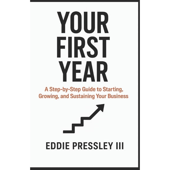 Your First Year: A Step-by-Step Guide to Starting, Growing, and Sustaining Your Business, (Paperback)
