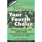 Your Fourth Choice: Killing Cancer Cells with Paw Paw - that Little-Known Treatment that Grows on Trees (Paperback)