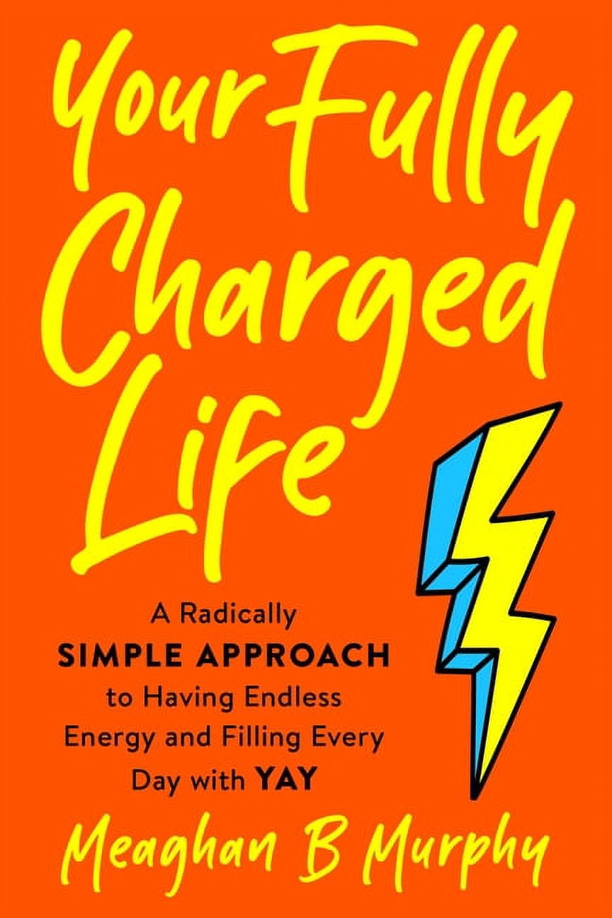 Your Fully Charged Life: A Radically Simple Approach to Having Endless Energy and Filling Every Day with Yay, (Paperback)