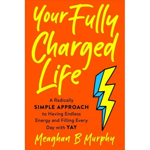 Your Fully Charged Life: A Radically Simple Approach to Having Endless Energy and Filling Every Day with Yay (Paperback)
