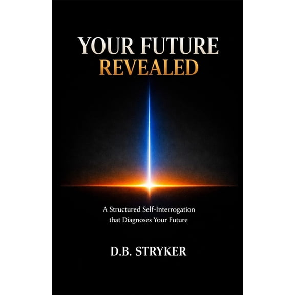 Your Future Revealed: A Structured Self Interrogation that Diagnoses Your Future, (Paperback)