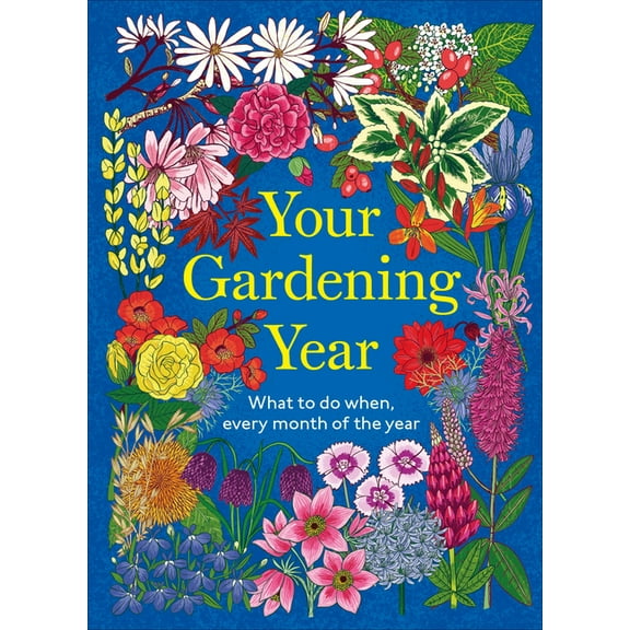 Your Gardening Year: What to Do When, Every Month of the Year, (Hardcover)