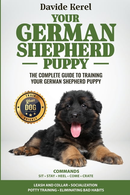 Your German Shepherd Puppy The Complete Guide to Training Your German Shepherd Puppy Commands Sit Stay Come Crate Leash and Collar Socialization Potty Training and Eliminating Bad Habits Paperback Wal...