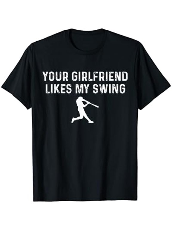 Your Girlfriend Likes My Swing Baseball Slogan Apparel T-Shirt