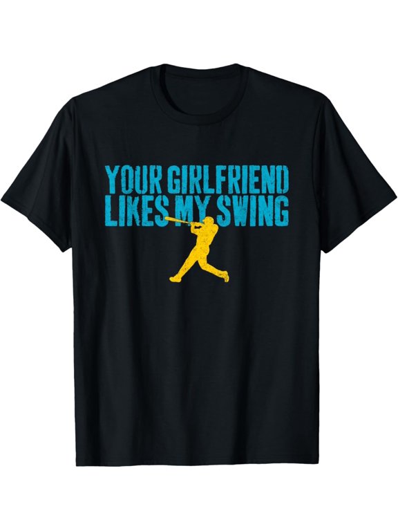 Your Girlfriend Likes My Swing Baseball Slogan T-Shirt