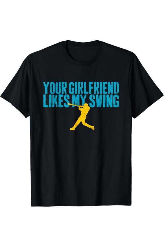 Your Girlfriend Likes My Swing Baseball Slogan T-Shirt