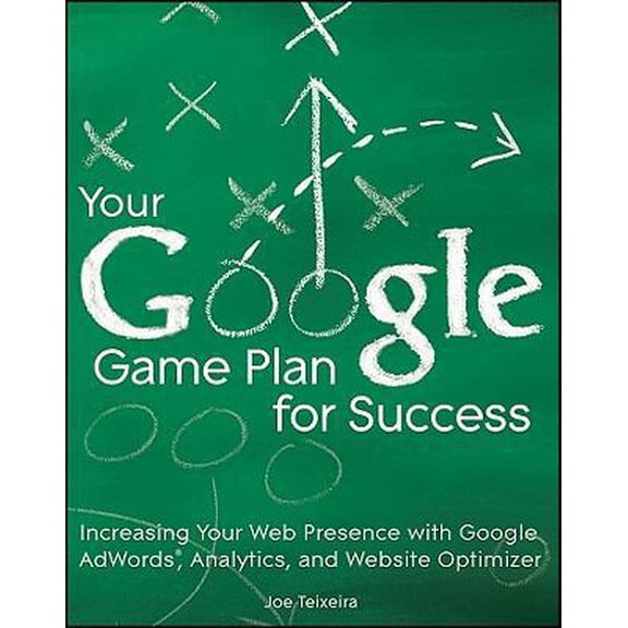 Pre-Owned Your Google Game Plan for Success: Increasing Your Web Presence with Google AdWords, Analytics and Website Optimizer (Paperback) 0470641649 9780470641644