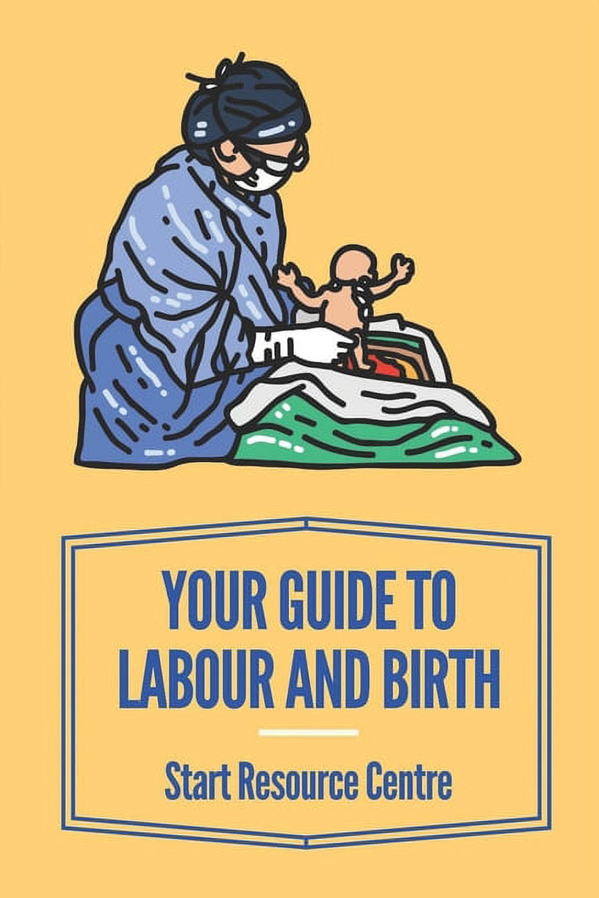 Your Guide To Labour And Birth: Start Resource Centre: Stages Of Labor ...