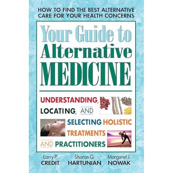 Pre-Owned Your Guide to Alternative Medicine: Understanding, Locating, and Selecting Holistic Treatments and Practitioners (Paperback) 0757001254 9780757001253