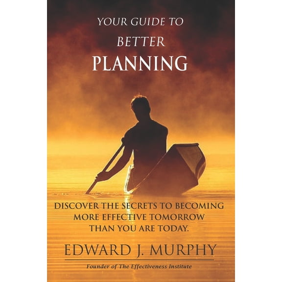 Effectiveness Guide Your Guide to Better PLANNING: Discover the SECRETS to Becoming More Effective Tomorrow Than You Are Today, Book 3, (Paperback)