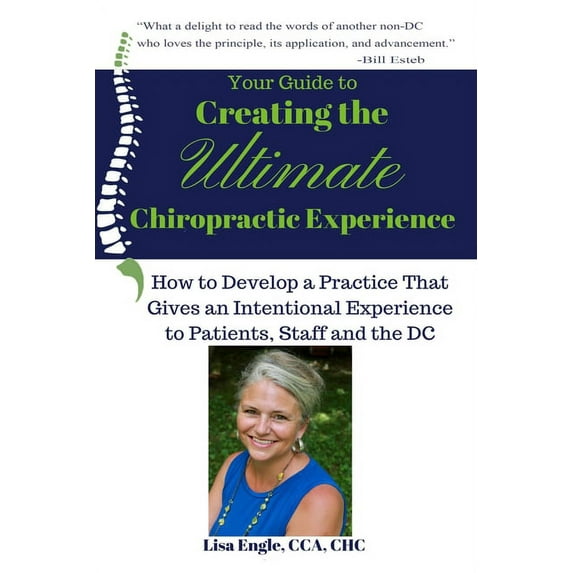 Your Guide to Creating the Ultimate Chiropractic Experience: How to Develop a Practice That Gives an (Paperback) by Lisa Engle