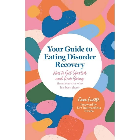 Your Guide to Eating Disorder Recovery: How to Get Started and Keep Going (from Someone Who Has Been There), (Paperback)