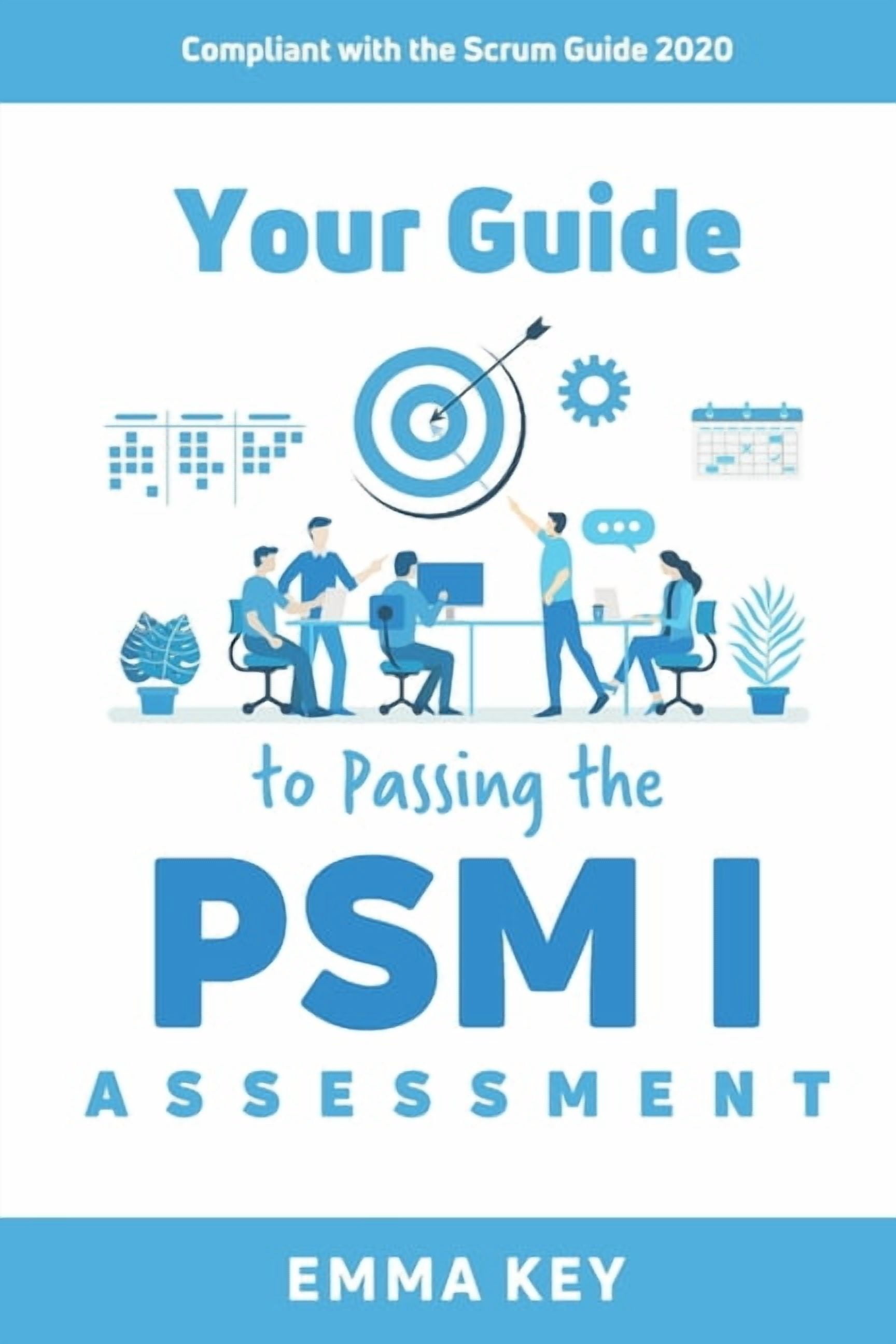 Your Guide to Passing the PSM I Assessment: Compliant with the Scrum ...