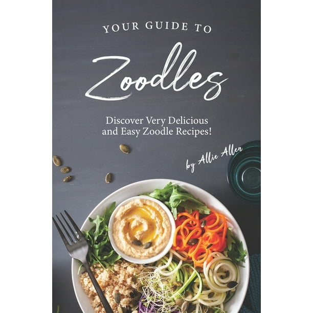 Your Guide to Zoodles Discover Very Delicious and Easy Zoodle Recipes