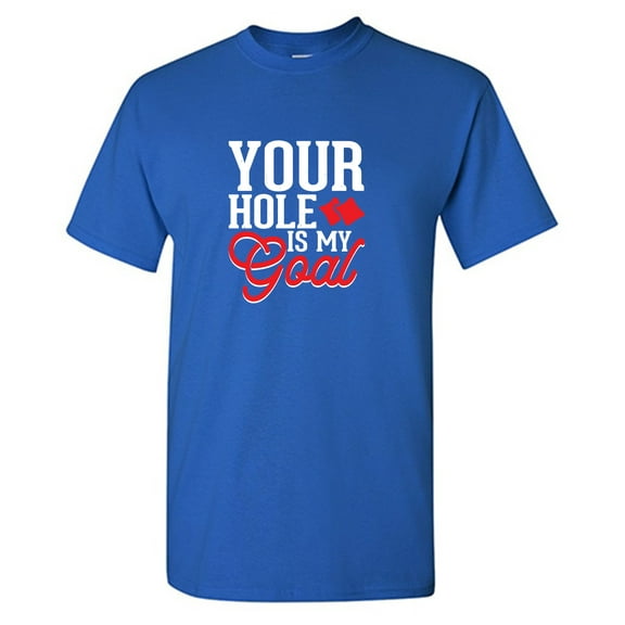 Your H*le Is My Goal Sarcastic Humor Graphic Tees Gift For Mens Novelty Funny T Shirt