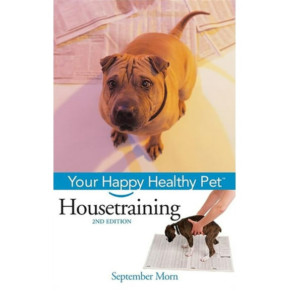 Your Happy Healthy Pet Guides Housetraining: Your Happy Healthy Pet, Book 34, (Hardcover)