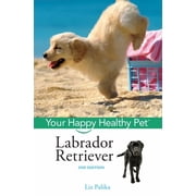 Your Happy Healthy Pet Guides Labrador Retriever Your Happy Healthy Pet, Book 101, Hardcover
