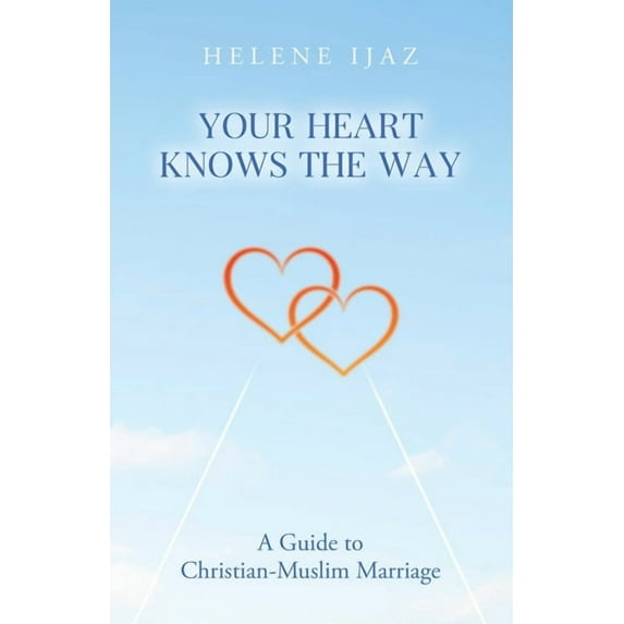 Your Heart Knows The Way: A Guide to Christian-Muslim Marriage, (Paperback)