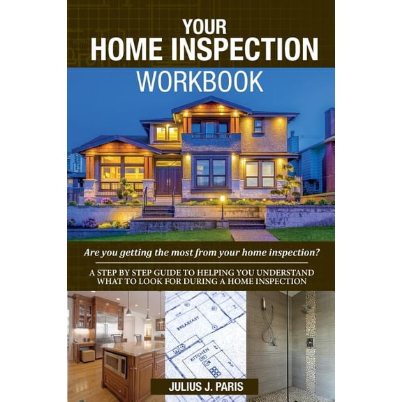 Your Home Inspection Workbook: Are You Getting the Most from Your Home Inspection?