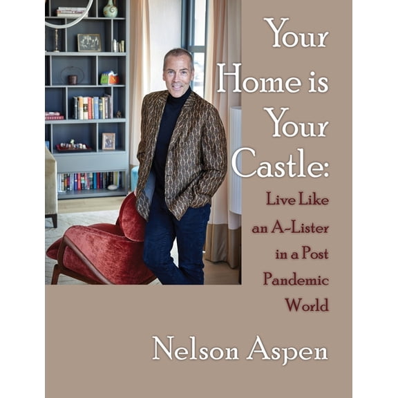 Your Home Is Your Castle: Live Like an A-Lister in a Post Pandemic World: Live Like an A-Lister in a Post Pandemic World, (Paperback)