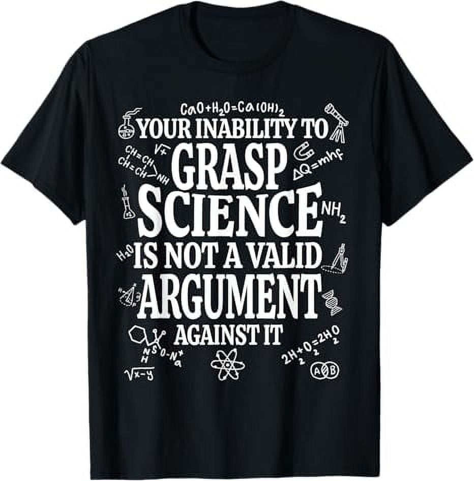 Your Inability To Grasp Science Is Not A Valid Argument Gift TShirt