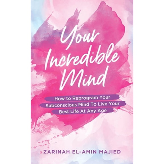 Pre-Owned Your Incredible Mind: How to Reprogram Your Subconscious Mind to Live Your Best Life At Any Age (Paperback) 1945873280 9781945873287